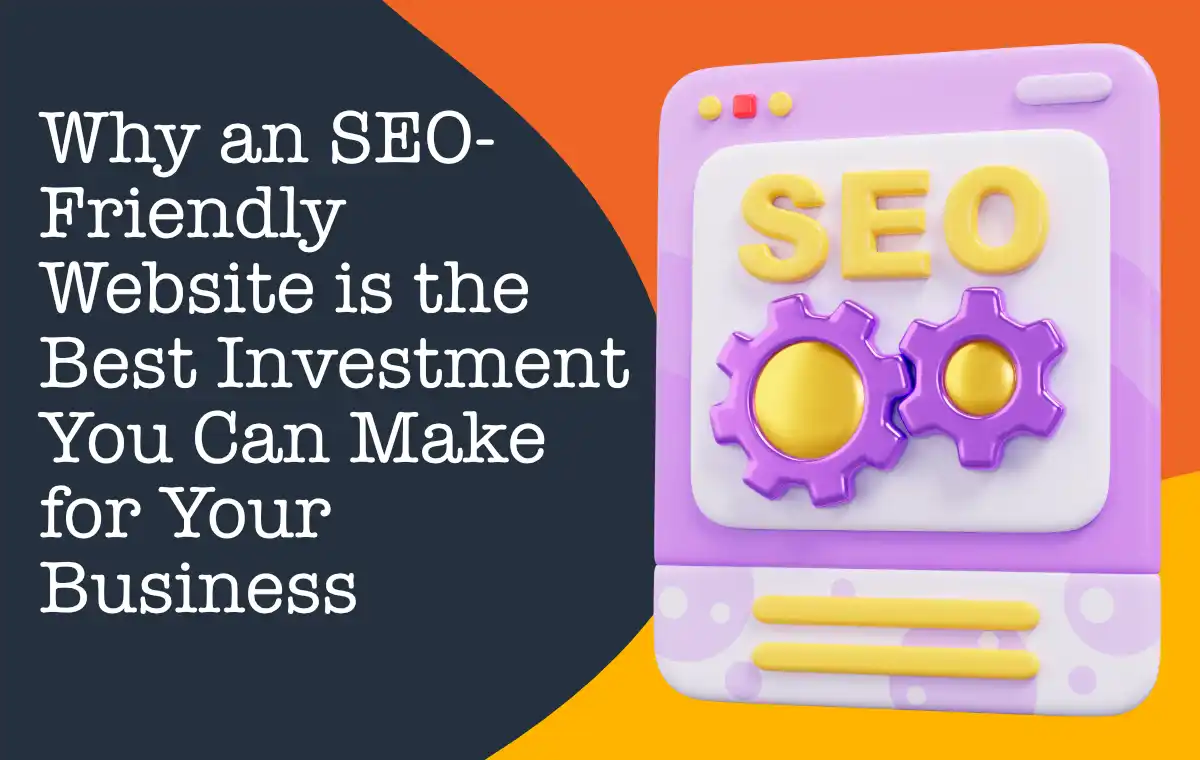 Why an SEO-Friendly Website is the Best Investment You Can Make for Your Business